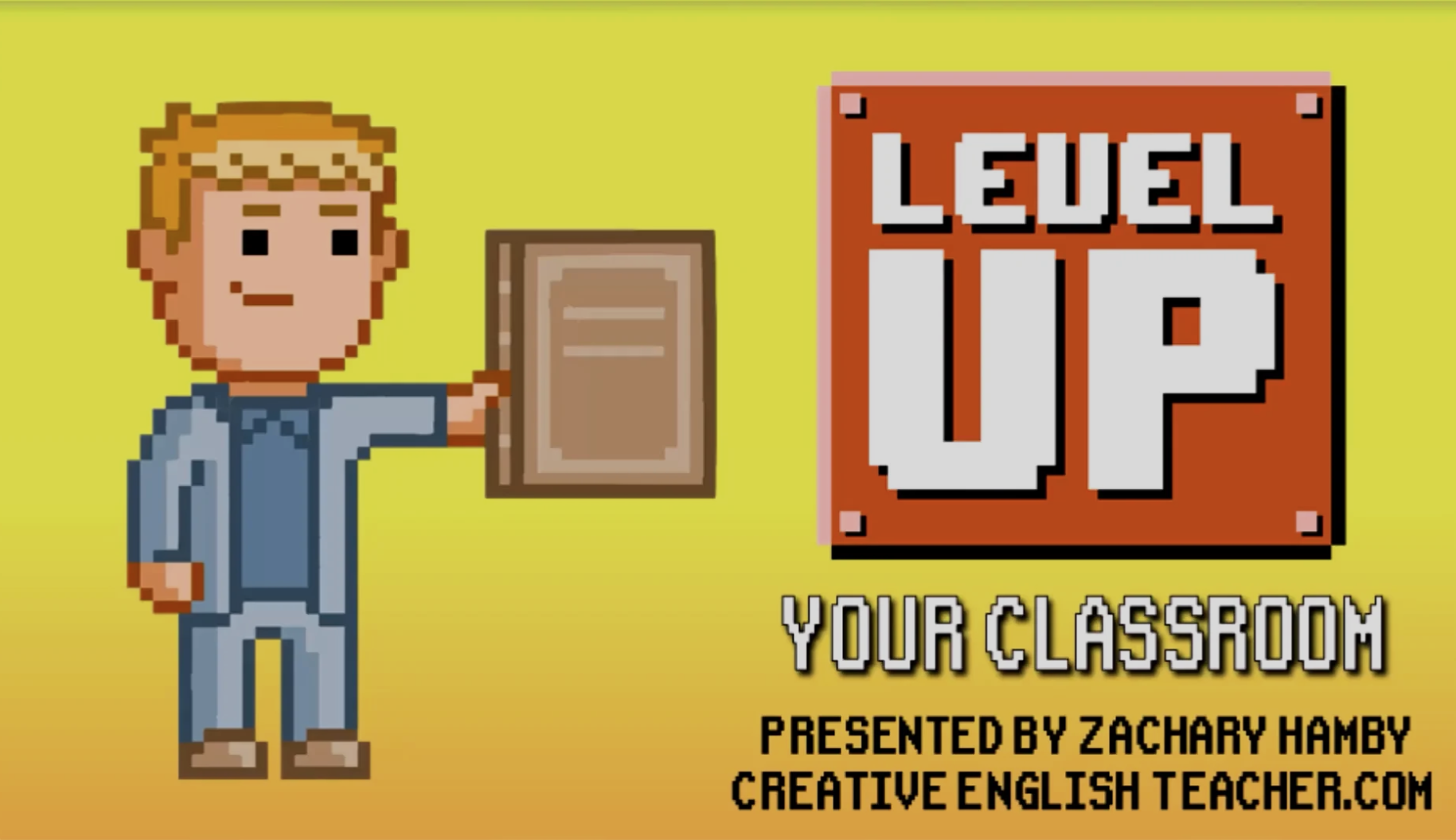 The text "Level Up Your Classroom presented by Zachary Hamby, CreativeEnglishTeacher.Com" over a yellow background with a video-game design of a male teacher